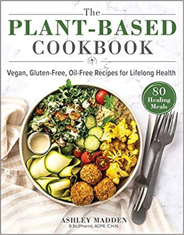 The Plant-Based Cookbook: Vegan, Gluten-Free, Oil-Free Recipes